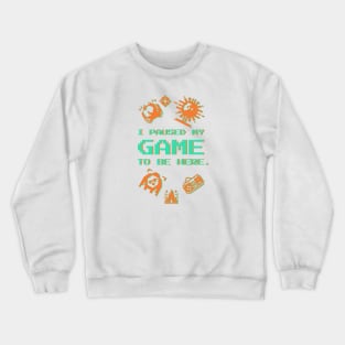 I Paused My Game To Be Here Crewneck Sweatshirt